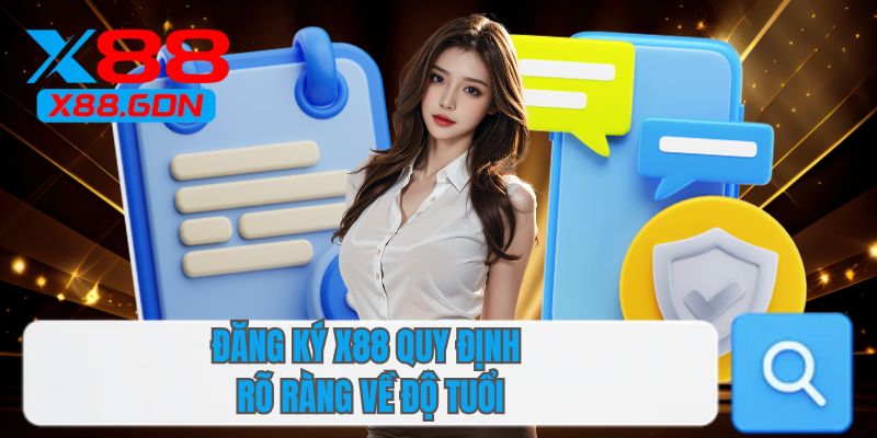 Đăng ký X88 quy định rõ ràng về độ tuổi