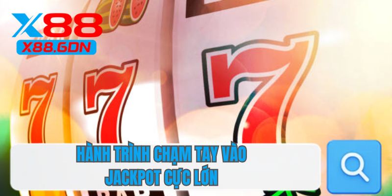 Hành trình chạm tay vào jackpot cực lớn