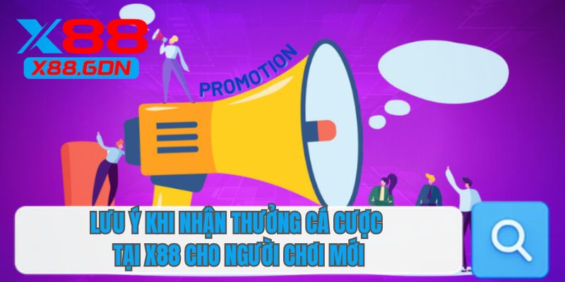 Lưu ý khi nhận thưởng cá cược tại X88 cho người chơi mới