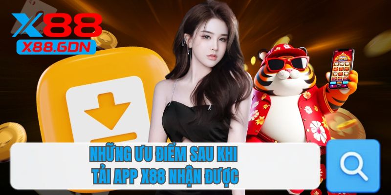 Những ưu điểm sau khi tải app X88 nhận được