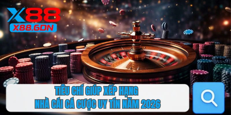 Tiêu chí giúp xếp hạng nhà cái cá cược uy tín năm 2026