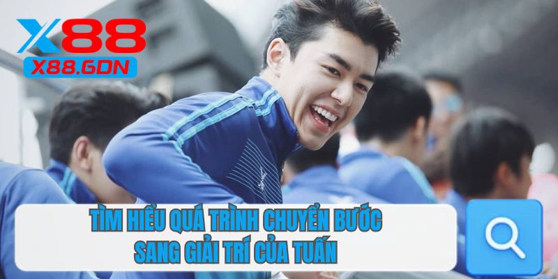 Tìm hiểu quá trình chuyển bước sang giải trí của Tuấn