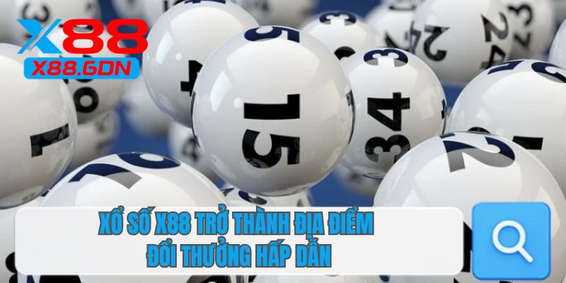 Xổ số X88 trở thành địa điểm đổi thưởng hấp dẫn